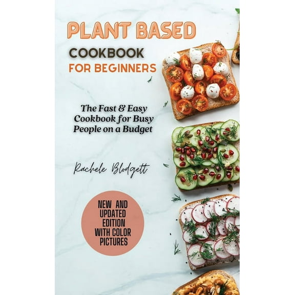 Plant based Cookbook for Beginners : The Fast & Easy Cookbook for Busy People on a Budget (Hardcover)
