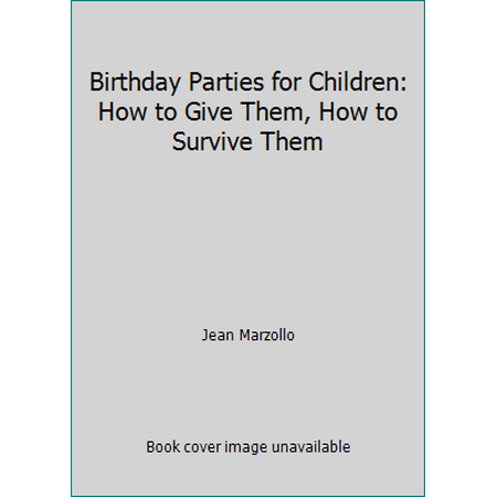 Birthday Parties for Children: How to Give Them, How to Survive Them [Hardcover - Used]