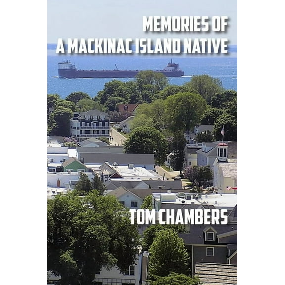 Memories of a Mackinac Island Native: Life on the Island from 1940s to 2020s, (Paperback)