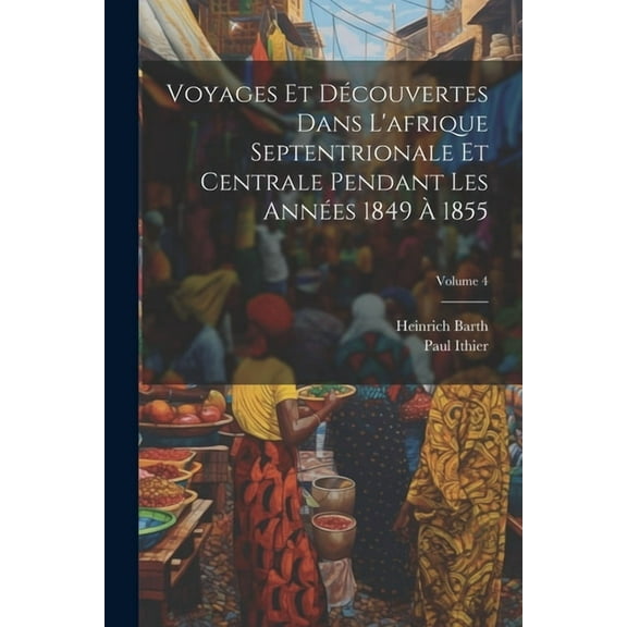 Voyages Et Découvertes Dans L'afrique Septentrionale Et Centrale Pendant Les Années 1849 À 1855; Volume 4 (Paperback)