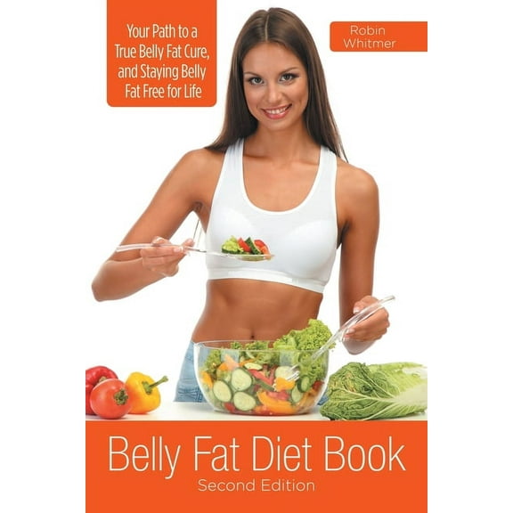 Belly Fat Diet Book [Second Edition]: Your Path to a True Belly Fat Cure, and Staying Belly Fat Free for Life, (Paperback)