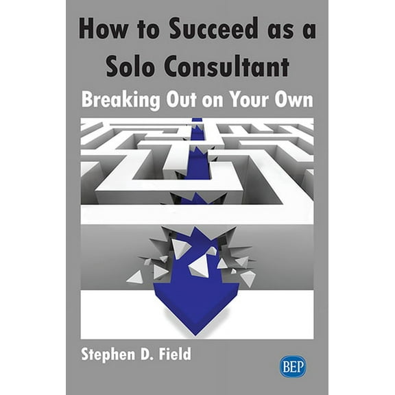 How to Succeed as a Solo Consultant: Breaking Out on Your Own, (Paperback)