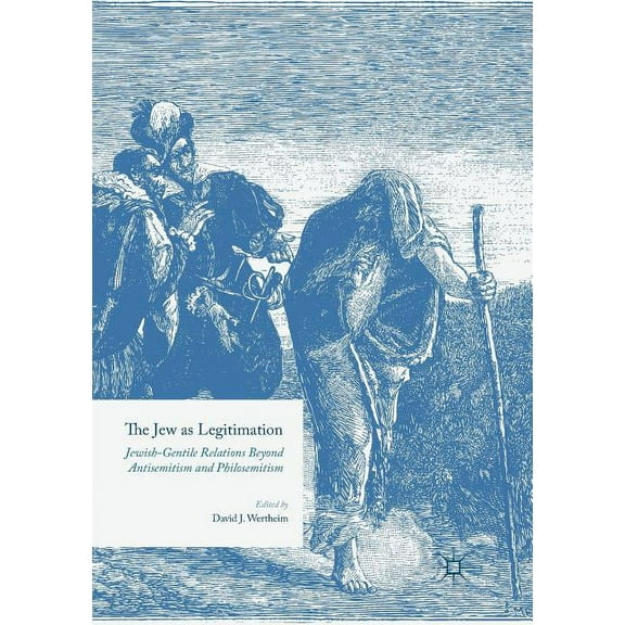 The Jew as Legitimation: Jewish-Gentile Relations Beyond Antisemitism and Philosemitism, (Paperback)