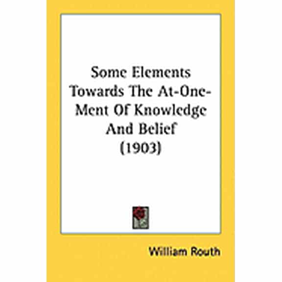Some Elements Towards The At-One-Ment Of Knowledge And Belief (1903) (Paperback)