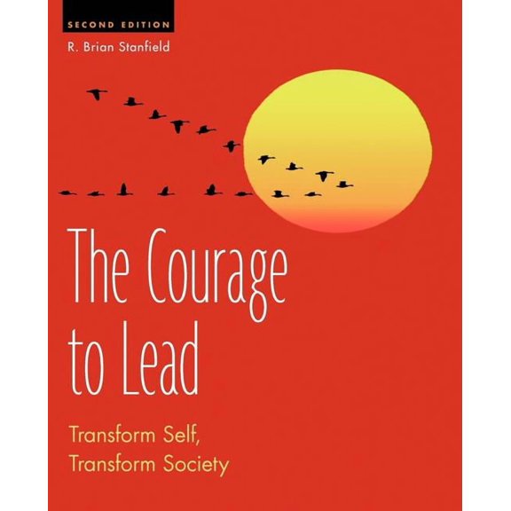 The Courage to Lead: Transform Self, Transform Society, (Paperback)