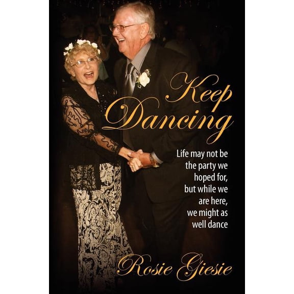 Keep Dancing: Life may not be the party we hoped for, but while we are here, we might as well dance, (Paperback)