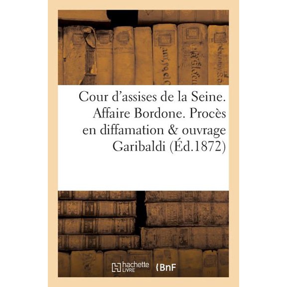 Sciences Sociales: Cour d'Assises de la Seine. Affaire Bordone. Procès En Diffamation Au Sujet de l'Ouvrage : Garibaldi Et l'Armée Des Vosges (Paperback)