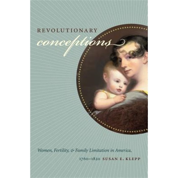 Pre-Owned Revolutionary Conceptions: Women, Fertility, and Family Limitation in America, 1760-1820 (Published by the Omohundro Institute of Early American ... and the University of North Carolina Press)