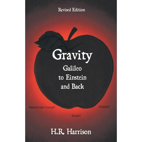 Gravity - Galileo to Einstein and Back: Newtonian Force, Slave or Master?, (Paperback)