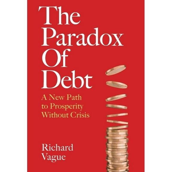 The Paradox of Debt: A New Path to Prosperity Without Crisis, (Hardcover)