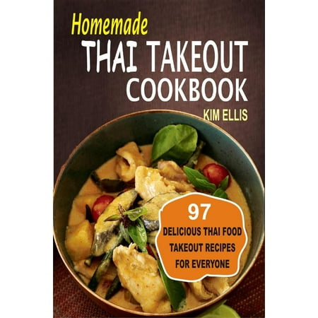 Homemade Thai Takeout Cookbook:Delicious Thai Food Takeout Recipes For Everyone -