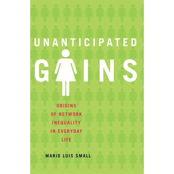 Unanticipated Gains: Origins of Network Inequality in Everyday Life, (Paperback)