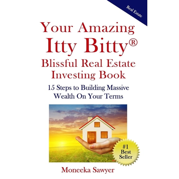 Your Amazing Itty Bitty Blissful Real Estate Investing Book: 15 Steps to Building Massive Wealth On Your Terms, (Paperback)