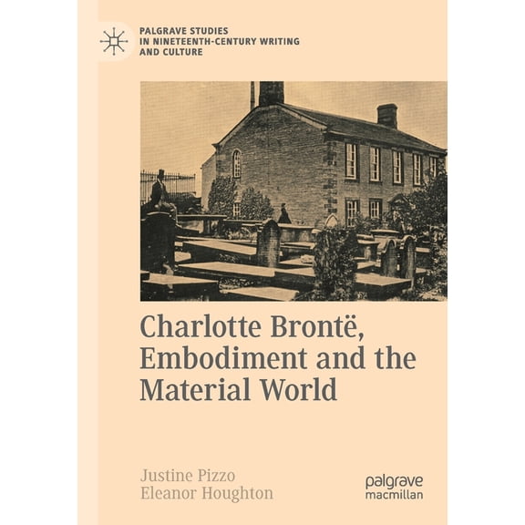 Palgrave Studies in Nineteenth-Century W Charlotte Brontë, Embodiment and the Material World, (Paperback)
