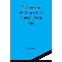 The American Bee-Keeper, Vol. II, Number 3, March, 1892, (Paperback)
