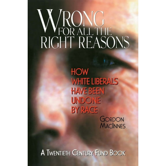 Wrong for All the Right Reasons: How White Liberals Have Been Undone by Race, (Hardcover)