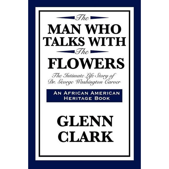 African American Heritage Book The Man Who Talks with the Flowers: The Intimate Life Story of Dr. George Washington Carver, (Paperback)