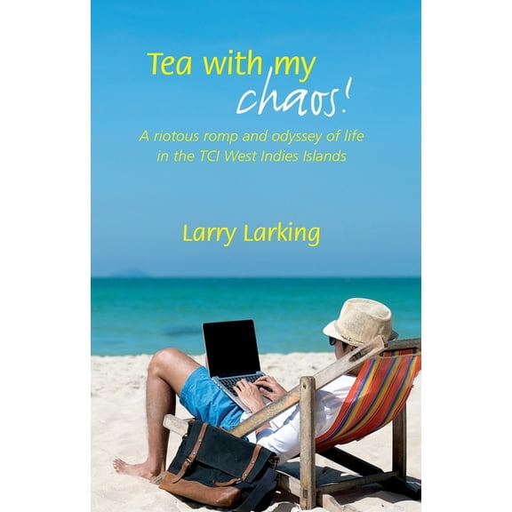 Tea With My Chaos!: A riotous romp and odyssey of life in the TCI West Indies Islands, (Paperback)