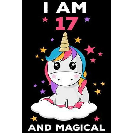 I am 17 and Magical: Cute Unicorn Journal and Happy Birthday Notebook/Diary for 17 Year Old Girls, Cute Unicorn Birthday Gift for 17th Birt
