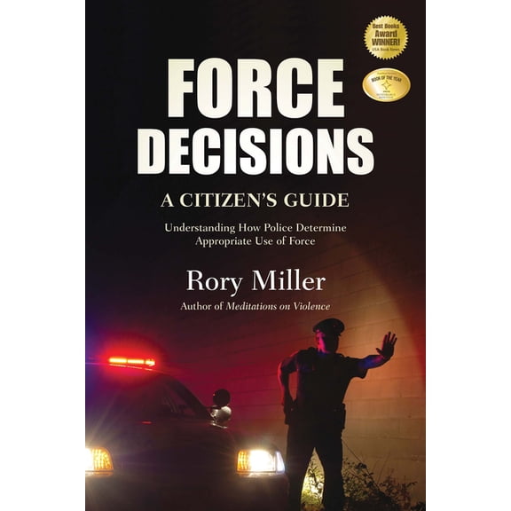 Force Decisions: A Citizen's Guide to Understanding How Police Determine Appropriate Use of Force, (Paperback)