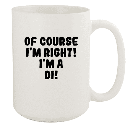 

Of Course I m Right! I m A Di! - Ceramic 15oz White Mug White