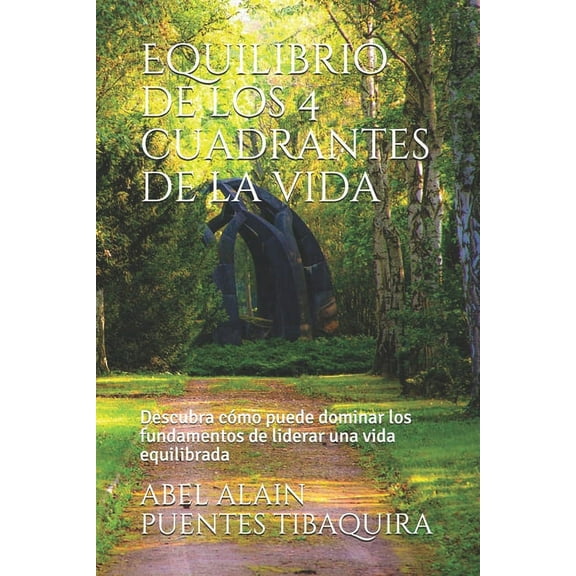 Equilibrio de los 4 cuadrantes de la vida: Descubra cómo puede dominar los fundamentos de liderar una vida equilibrada (Paperback)