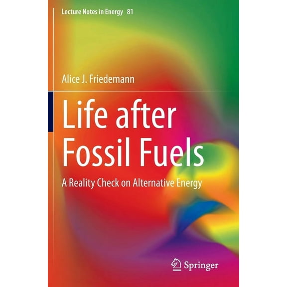 Lecture Notes in Energy Life After Fossil Fuels: A Reality Check on Alternative Energy, Book 81, (Paperback)
