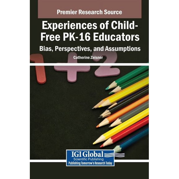 Experiences of Child-Free PK-16 Educators: Bias, Perspectives, and Assumptions, (Hardcover)