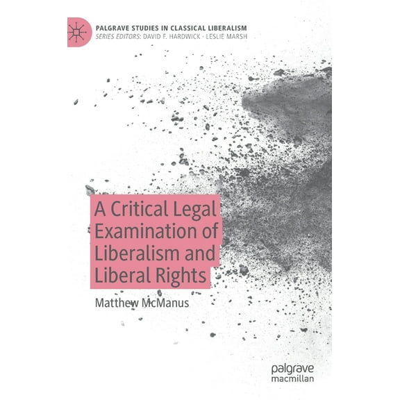 Palgrave Studies in Classical Liberalism A Critical Legal Examination of Liberalism and Liberal Rights, (Hardcover)