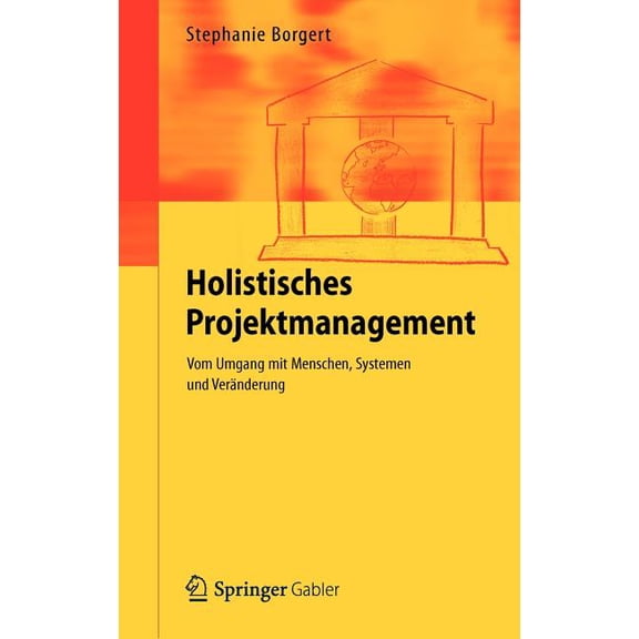 Holistisches Projektmanagement: Vom Umgang Mit Menschen, Systemen Und VerÃ¤nderung, (Hardcover)