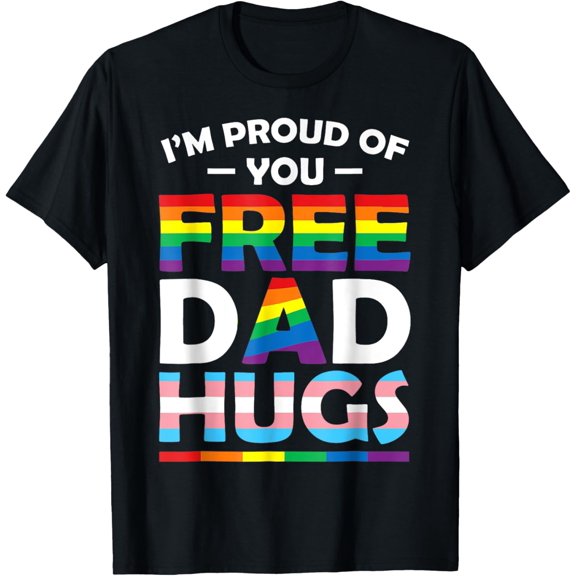 Exquisite and comfortable-I'm Proud Of You Free Dad Hugs LGBT Pride Awareness Gift T-Shirt