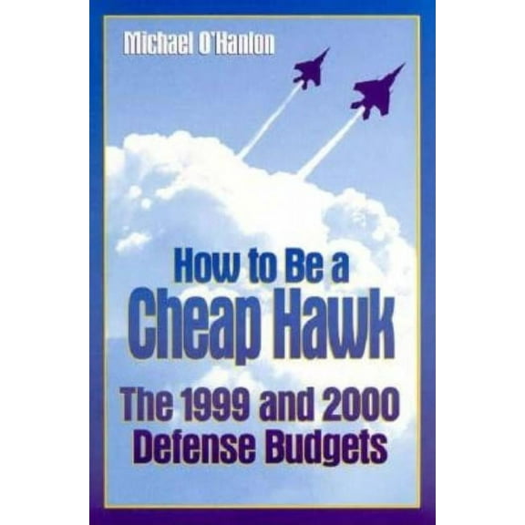 Brookings Studies in Foreign Policy How to Be a Cheap Hawk: The 1999 and 2000 Defense Budgets, Book 2, (Paperback)