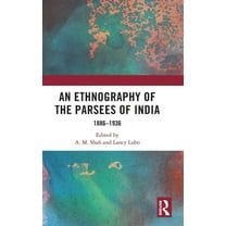 An Ethnography of the Parsees of India: 1886-1936, (Hardcover)