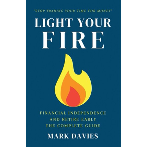 Pre-Owned Light Your Fire: Financial Independence and Retire Early - The Complete Guide (Paperback) 1915218209 9781915218209