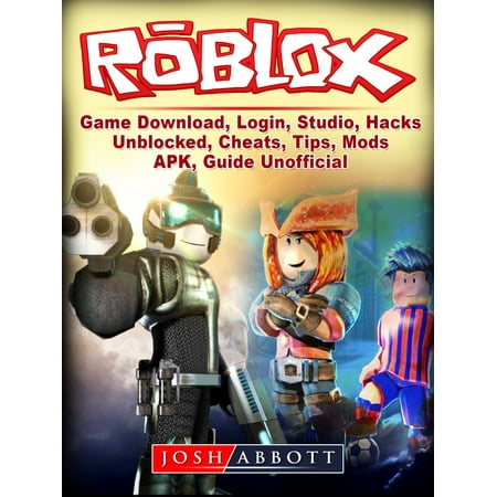 Roblox Game Download Login Studio Hacks Unblocked Cheats Tips Mods Apk Guide Unofficial Ebook - roblox hack no downloading games