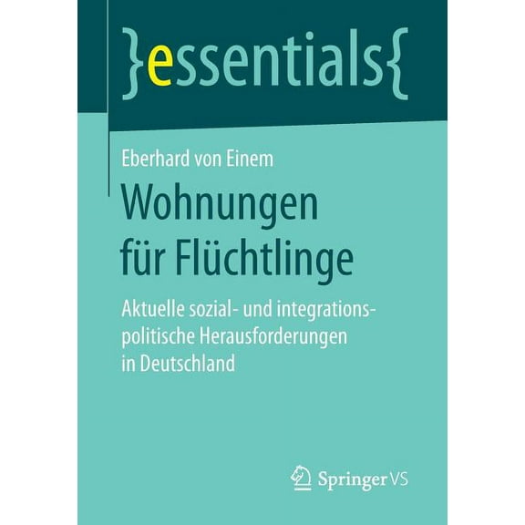 Essentials Wohnungen Für Flüchtlinge: Aktuelle Sozial- Und Integrationspolitische Herausforderungen in Deutschland, (Paperback)