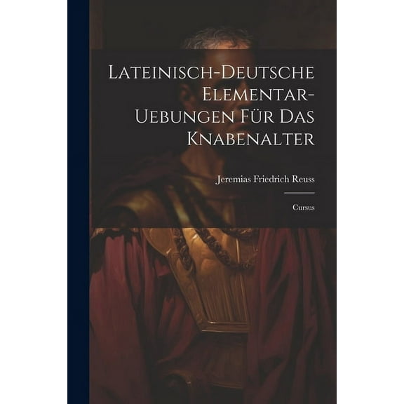 Lateinisch-deutsche Elementar-uebungen Für Das Knabenalter: Cursus (Paperback)