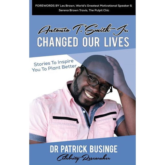 Antonio T. Smith Jr. Changed Our Lives: Stories To Inspire You To Plant Better, (Paperback)