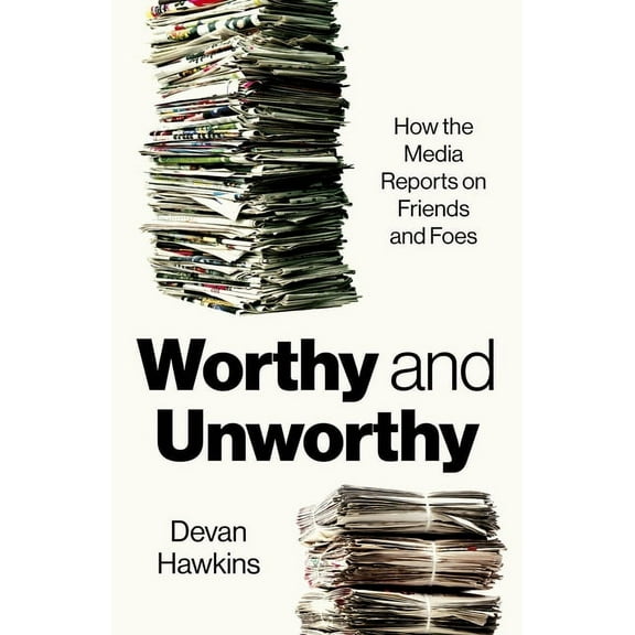 Worthy and Unworthy : How the Media Reports on Friends and Foes (Paperback)