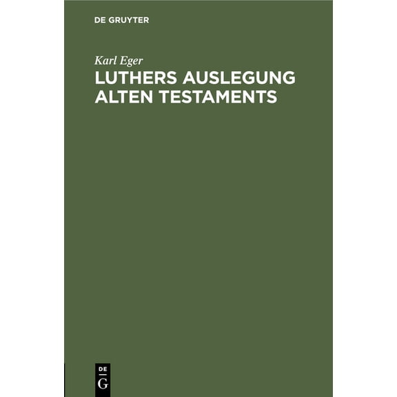 Luthers Auslegung Alten Testaments: Nach Ihren Grundsätzen Und Ihrem Charakter Untersucht an Hand Seiner Predigten Ãber , (Hardcover)