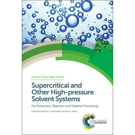 Green Chemistry: Supercritical and Other High-Pressure Solvent Systems: For Extraction, Reaction and Material Processing