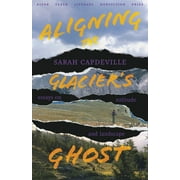 River Teeth Literary Nonfiction Prize: Aligning the Glacier's Ghost: Essays on Solitude and Landscape (Paperback)