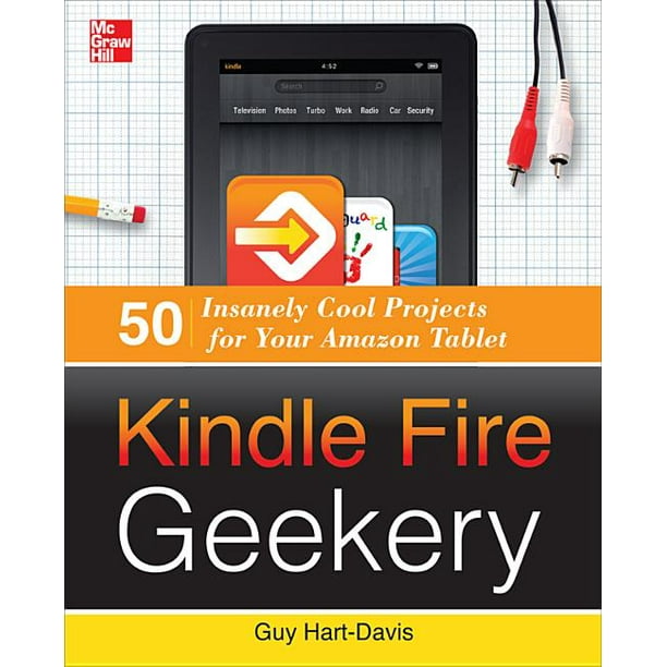 Kindle Fire Geekery 50 Insanely Cool Projects for Your Amazon Tablet