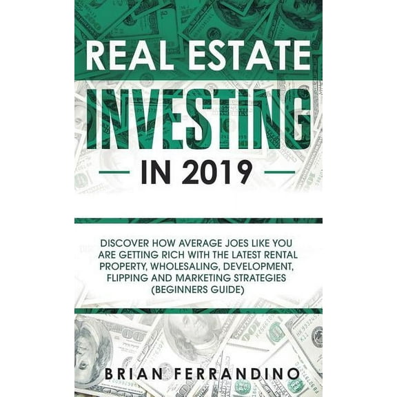 Real Estate Investing in 2019: Discover How Average Joes Like You are Getting Rich with the Latest Rental Property, Whol, (Paperback)