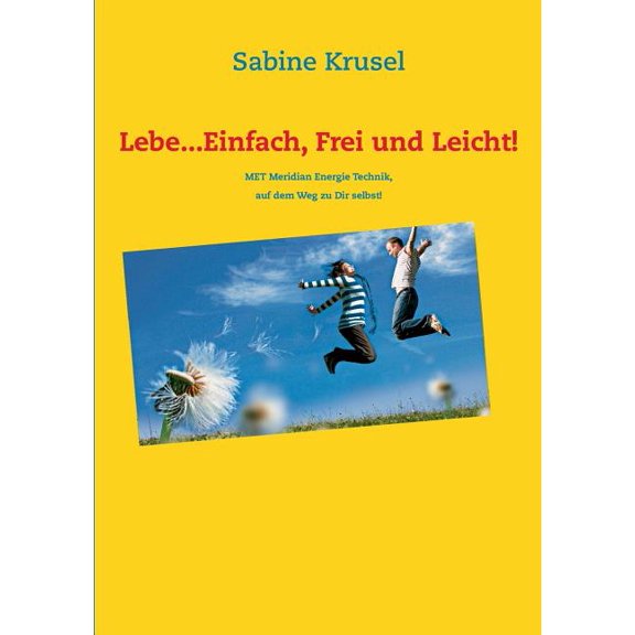 Lebe...Einfach, Frei und Leicht!: MET Meridian Energie Technik, der Weg zu Dir selbst!, (Paperback)