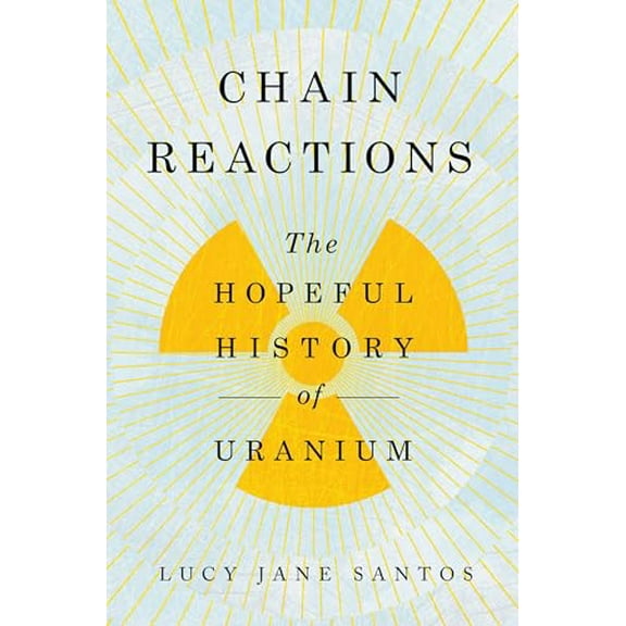 Pre-Owned Chain Reactions: The Hopeful History of Uranium (Hardcover) 1639367446 9781639367443