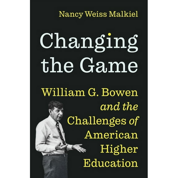 Changing the Game: William G. Bowen and the Challenges of American Higher Education, (Hardcover)