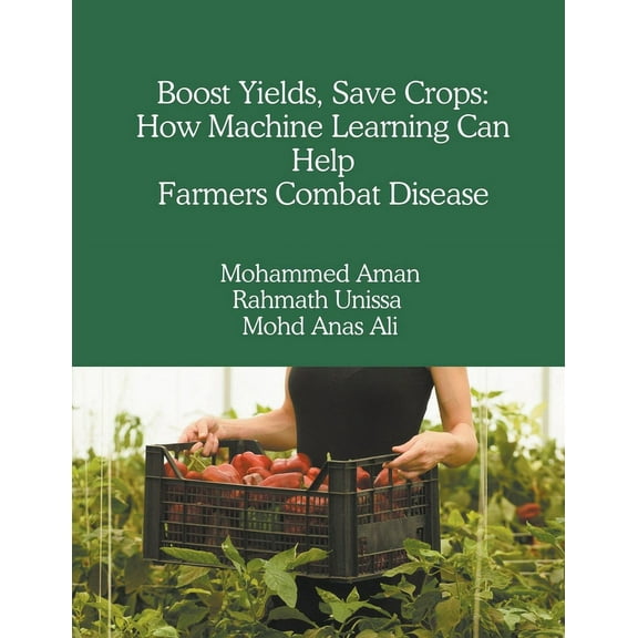 Boost Yields, Save Crops: How Machine Learning Can Help Farmers Combat Disease, (Paperback)