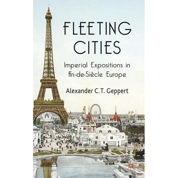 Fleeting Cities: Imperial Expositions in Fin-De-Siècle Europe, (Hardcover)