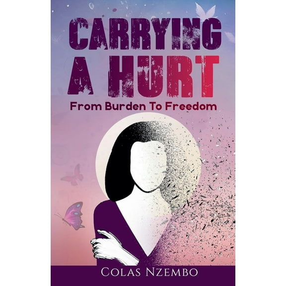 Carrying A Hurt: From Burden to Freedom, (Paperback)
